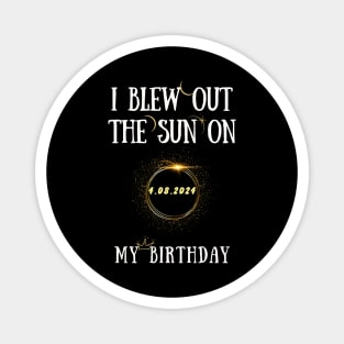 I Blew Out The Sun On 4 8 2024 My Birthday Total Solar Eclipse Magnet